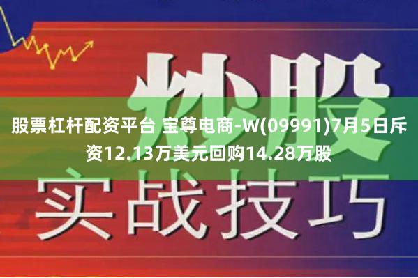 股票杠杆配资平台 宝尊电商-W(09991)7月5日斥资12.13万美元回购14.28万股