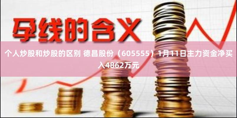 个人炒股和炒股的区别 德昌股份（605555）1月11日主力资金净买入4862万元